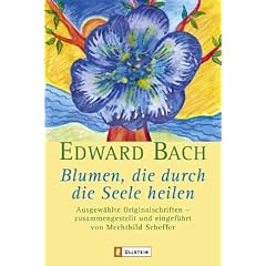 Blumen, die durch die Seele heilen: Ausgew�hlte Originalschriften