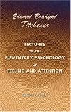 Lectures on the Elementary Psychology of Feeling and Attention,
Edward Bradford Titchener