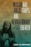 Muslim Rap, Halal Soaps, and Revolutionary Theater: Artistic Developments in the Muslim World