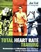 Total Heart Rate Training: Customize and Maximize Your Workout Using a Heart Rate Monitor