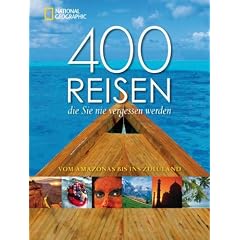 400 Reisen, die Sie nie vergessen werden: Vom Amazonas bis ins Zululand