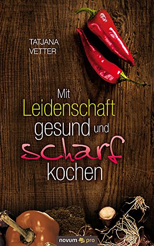 Mit Leidenschaft gesund und scharf kochen (German Edition)