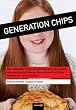 Generation Chips. Computer und Fastfood - was unsere Kinder in die Fettsucht treibt