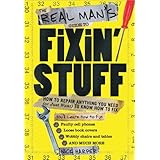 The Real Man's Guide to Fixin' Stuff: How to Repair Anything You Need (or Just Want) to Know How to Fix