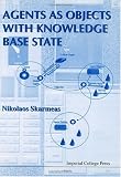 Agents As Objects With Knowledge Base State Nikolaos Skarmeas
