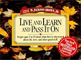 Live and Learn and Pass It on: People Ages 5 to 95 Share What They'Ve Discovered About Life, Love, and Other Good Stuff (Live & Learn & Pass It on)