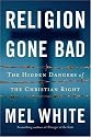 Religion Gone Bad: The Hidden Dangers of the Christian Right