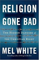 Religion Gone Bad: The Hidden Dangers of the Christian Right