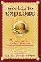 Worlds to Explore: Classic Tales of Travel and Adventure from National Geographic
