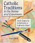 Catholic Traditions In The Home And Classrooms: 365 Days To Celebrate A Catholic Year