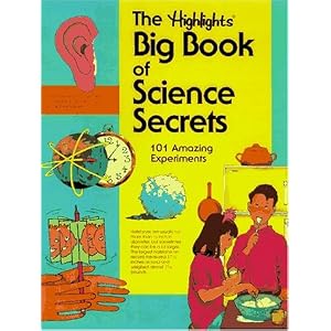 The Highlights Big Book of Science Secrets: 101 Amazing Experiments