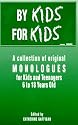 By Kids, for Kids: A Collection of Original Monologues for Kids and Teenagers 6 to 18 Years Old