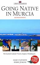 Going Native in Murcia (2nd ed): All You Need To Know About Visiting, Living and Home Buying in Murcia and Spain's Costa Calida
