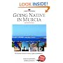 Going Native in Murcia (2nd ed): All You Need To Know About Visiting, Living and Home Buying in Murcia and Spain's Costa Calida