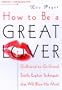 How to Be a Great Lover: Girlfriend to Girlfriend Totally Explicit Techniques That Will Blow His Mind