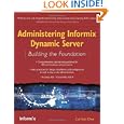 Administering Informix Dynamic Server: Building the Foundation