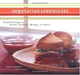 Vegetarian Sandwiches: Fresh Fillings for Slices, Pockets, Wraps, and Rolls