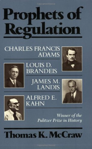 Prophets of Regulation: Charles Francis Adams; Louis D. Brandeis; James M. Landis; Alfred E. Kahn