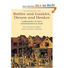 Bettler und Gaukler, Dirnen und Henker: Au�enseiter in einer mittelalterlichen Stadt. K�ln 1300 - 1600