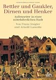 Bettler und Gaukler, Dirnen und Henker: Au&szlig;enseiter in einer mittelalterlichen Stadt: Au&szlig;enseiter in einer mittelalterlichen Stadt - K&ouml;ln 1300 - 1600 - (sachbuch) - Franz Irsigler, Arnold Lassotta