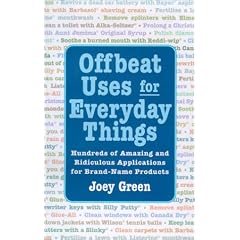 Offbeat Uses for Everyday Things: Hundreds of Amazing and Ridiculous Applications for Brand-Name Products