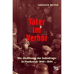 T�ter im Verh�r: Die "Endl�sung der Judenfrage" in Frankreich 1940-1944: Die "Endl�sung der Judenfrage" in Frankreich 1940-1944
