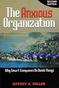 The Anxious Organization, 2nd Edition: Why Smart Companies Do Dumb Things
