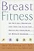 Breast Fitness: An Optimal Exercise and Health Plan for Reducing Your Risk of Breast Cancer