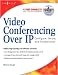 Video Conferencing Over IP: Configure, Secure, and Troubleshoot