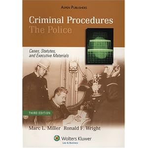 Criminal Procedures: The Police - Cases, Statutes and Executive Materials, Fourth Edition Marc L. Miller and Ronald F. Wright