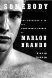 Somebody: The Reckless Life and Remarkable Career of Marlon Brando