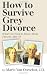 How to Survive Grey Divorce: What You Need to Know About Divorce After 50
