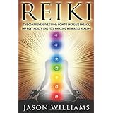 reiki the comprehensive guide how to increase energy improve health and feel amazing with reiki healing