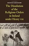 The dissolution of the religious orders in Ireland under Henry VIII