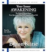 Your Inner Awakening: The Work of Bryon Katie: Four Questions That Will Transform Your Life