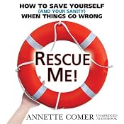 Rescue Me!: How to Save Yourself (and Your Sanity) When Things Go Wrong | [Annette Comer]