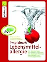 Praxisbuch Lebensmittelallergie: Der sichere Weg zur richtigen Diagnose und optimalen Therapie bei Allergien und Unverträglichkeiten: Der schnellere ... bei Allergien und Unverträglichkeiten