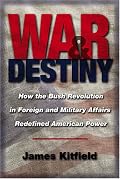 War and Destiny: How the Bush Revolution in Foreign and Military Affairs Redefined American Power