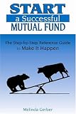 Start a Successful Mutual Fund: The Step-by-Step Reference Guide to Make It Happen