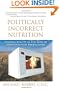 Politically Incorrect Nutrition: What You May Not Know about Your Food and Drink
