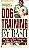 Dog Training by Bash: The Tried and True Techniques of the Dog Trainer to the Stars (Signet)