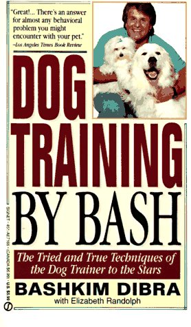 Dog Training by Bash: The Tried and True Techniques of the Dog Trainer to the Stars (Signet)