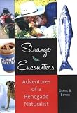 Strange Encounters: Adventures of a Renegade Naturalist