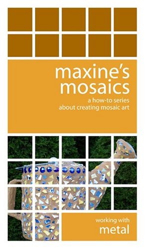 Maxine's Mosaics... a how-to series about creating mosaic art. Working with metal. [VHS]