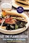 Let the Flames Begin: 250 Recipes to Grilling Mastery