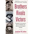 Brothers, Rivals, Victors: Eisenhower, Patton, Bradley and the Partnership that Drove the Allied Conquest in Europe