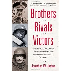 Brothers, Rivals, Victors: Eisenhower, Patton, Bradley and the Partnership That Drove the Allied Conquest in Europe