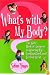 What's With My Body? The Girls' Book of Answers to Growing Up, Looking Good, and Feeling Great