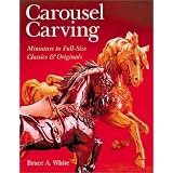 Carousel Carving: Miniature to Full-Size -- Classics & Originals