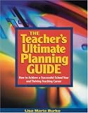 Teacher`s Ultimate Planning Guide: How to Achieve a Successful School Year and Thriving Teaching Career